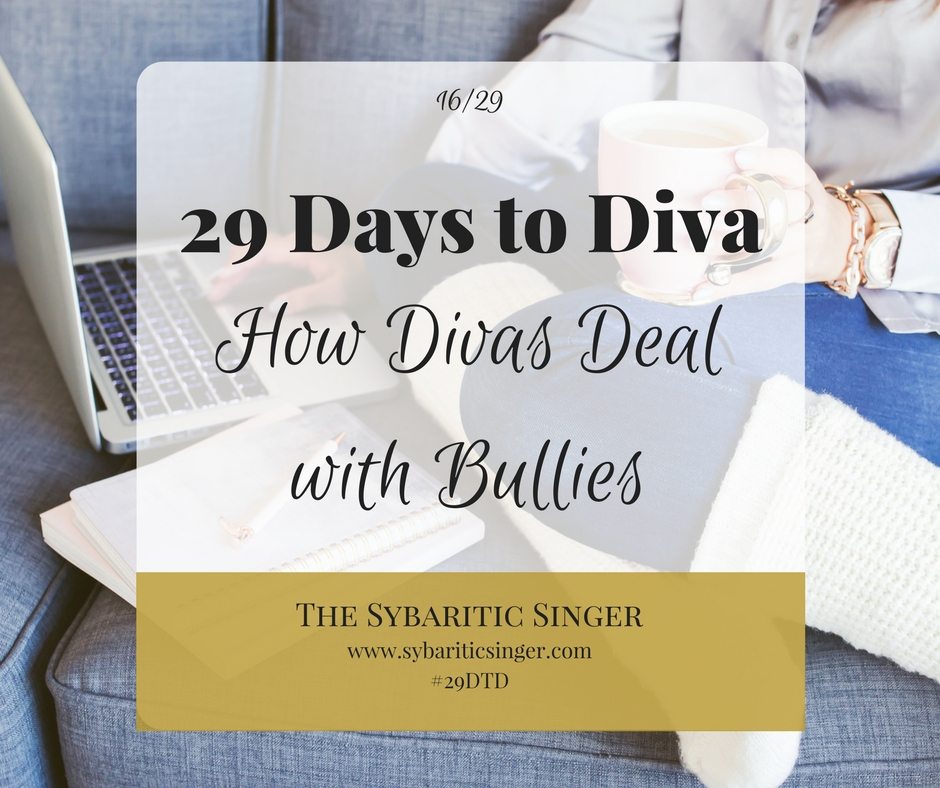 29 Days to Diva | Dealing with bullies | #29DTD | Sybaritic Singer | www.sybariticsinger.com