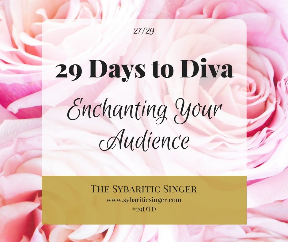 29 Days to Diva | #29DTD | Enchant Your Audience | Sybaritic Singer | www.sybariticsinger.com
