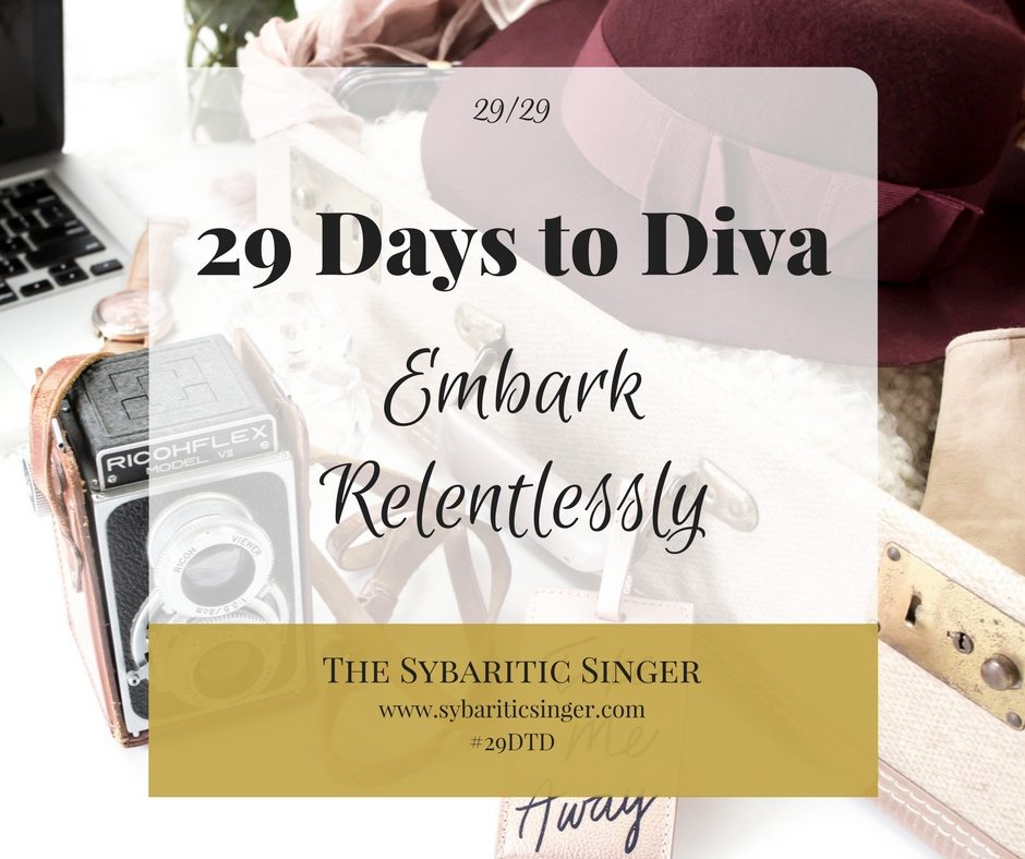 29 Days to Diva | #29DTD | Embark Relentlessly | Sybaritic Singer | www.sybariticsinger.com
